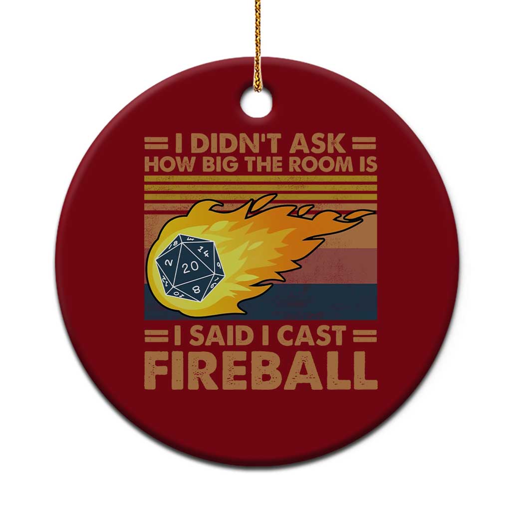 I Didnt Ask How Big The Room Is I Said I Cast Fireball Ceramic Ornament RPG Tabletop Gamer - Wonder Print Shop