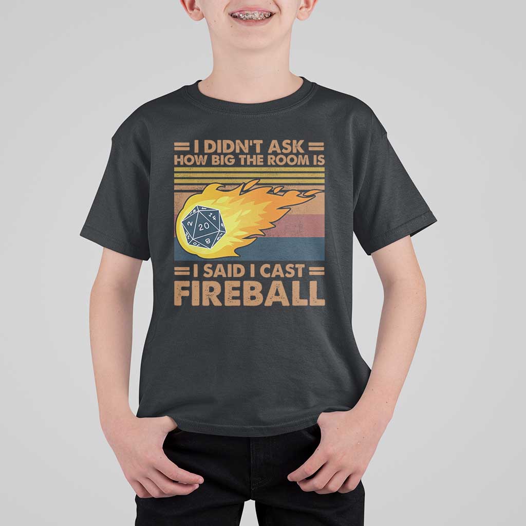 I Didnt Ask How Big The Room Is I Said I Cast Fireball T Shirt For Kid RPG Tabletop Gamer - Wonder Print Shop