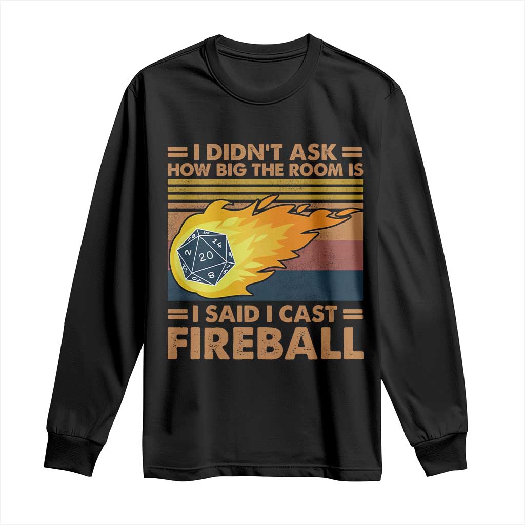 I Didnt Ask How Big The Room Is I Said I Cast Fireball Long Sleeve Shirt RPG Tabletop Gamer - Wonder Print Shop