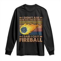 I Didnt Ask How Big The Room Is I Said I Cast Fireball Long Sleeve Shirt RPG Tabletop Gamer - Wonder Print Shop