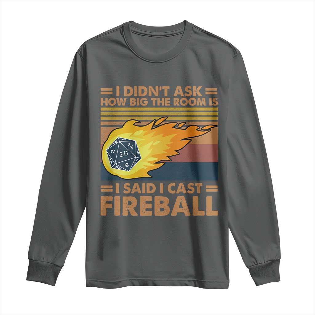 I Didnt Ask How Big The Room Is I Said I Cast Fireball Long Sleeve Shirt RPG Tabletop Gamer - Wonder Print Shop