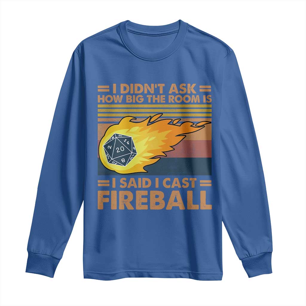 I Didnt Ask How Big The Room Is I Said I Cast Fireball Long Sleeve Shirt RPG Tabletop Gamer - Wonder Print Shop