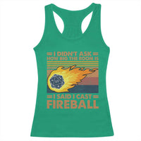 I Didnt Ask How Big The Room Is I Said I Cast Fireball Racerback Tank Top RPG Tabletop Gamer - Wonder Print Shop