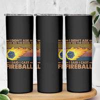I Didnt Ask How Big The Room Is I Said I Cast Fireball Skinny Tumbler RPG Tabletop Gamer - Wonder Print Shop