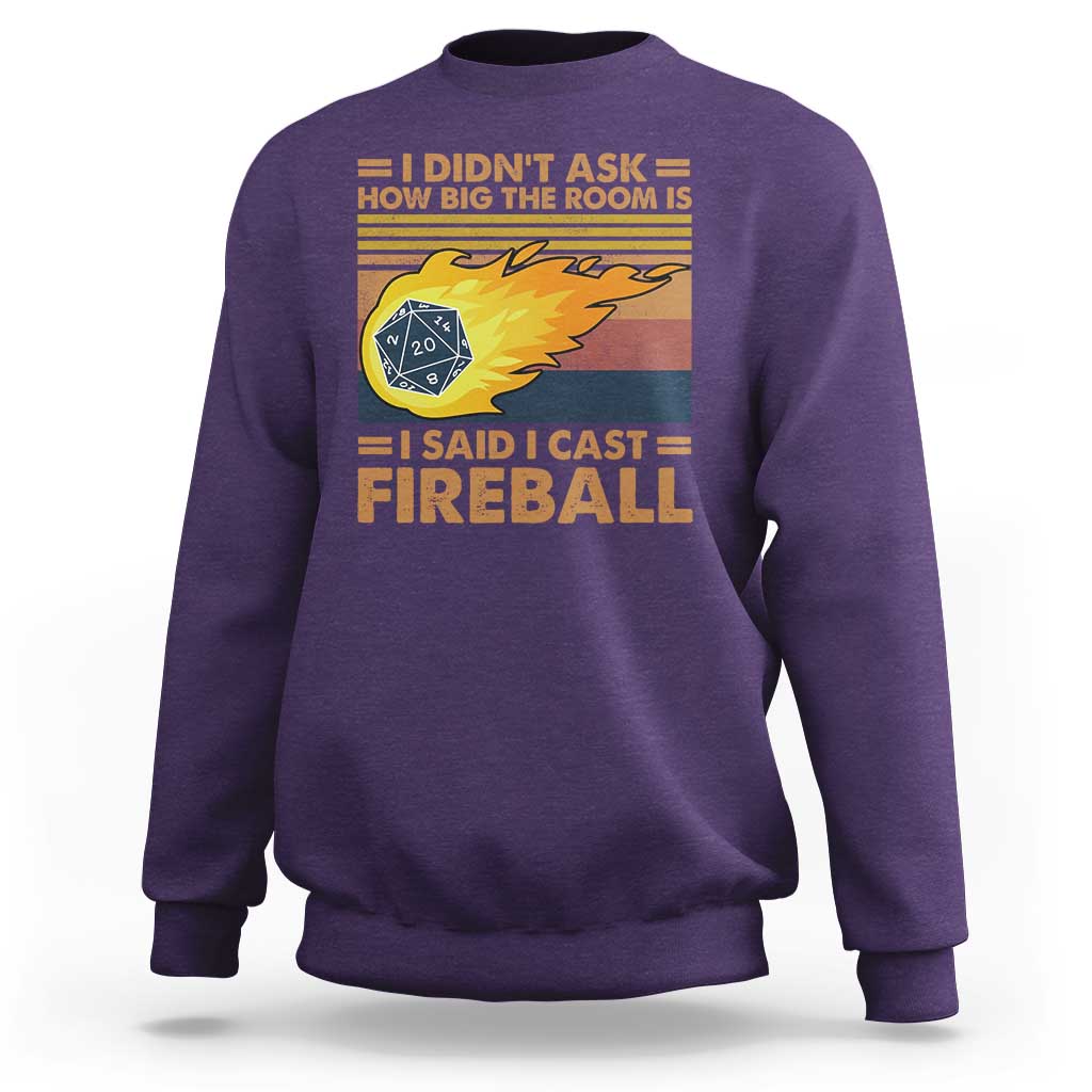 I Didnt Ask How Big The Room Is I Said I Cast Fireball Sweatshirt RPG Tabletop Gamer - Wonder Print Shop