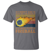 I Didnt Ask How Big The Room Is I Said I Cast Fireball T Shirt RPG Tabletop Gamer - Wonder Print Shop