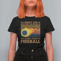 I Didnt Ask How Big The Room Is I Said I Cast Fireball T Shirt For Women RPG Tabletop Gamer - Wonder Print Shop