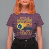 I Didnt Ask How Big The Room Is I Said I Cast Fireball T Shirt For Women RPG Tabletop Gamer - Wonder Print Shop