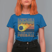 I Didnt Ask How Big The Room Is I Said I Cast Fireball T Shirt For Women RPG Tabletop Gamer - Wonder Print Shop