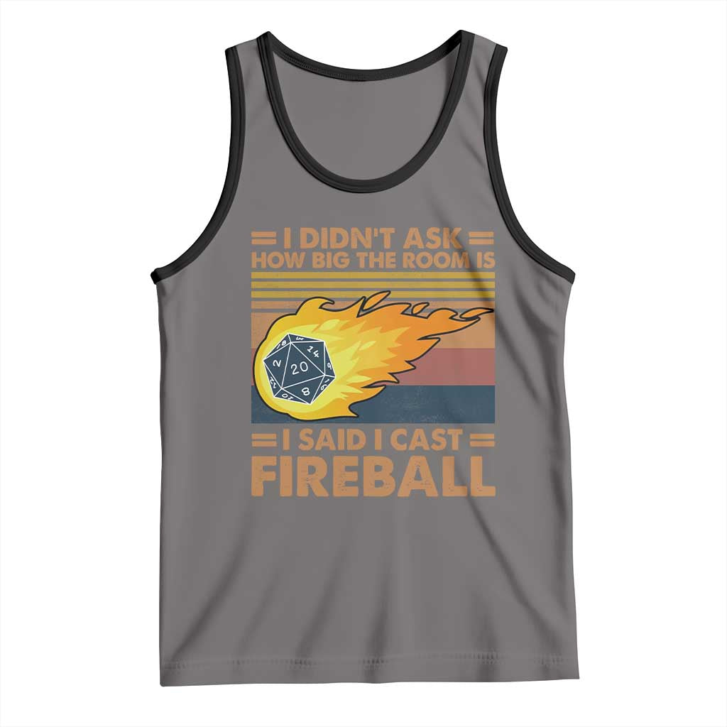 I Didnt Ask How Big The Room Is I Said I Cast Fireball Tank Top RPG Tabletop Gamer - Wonder Print Shop