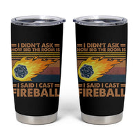I Didnt Ask How Big The Room Is I Said I Cast Fireball Tumbler Cup RPG Tabletop Gamer - Wonder Print Shop