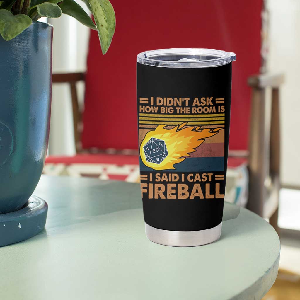 I Didnt Ask How Big The Room Is I Said I Cast Fireball Tumbler Cup RPG Tabletop Gamer - Wonder Print Shop