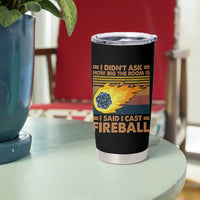 I Didnt Ask How Big The Room Is I Said I Cast Fireball Tumbler Cup RPG Tabletop Gamer - Wonder Print Shop