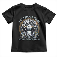 The Female Gaze Petrify The Patriarchy Toddler T Shirt Feminist
