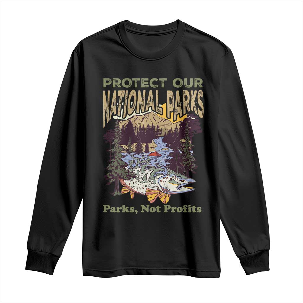 Protect Our National Parks Not Profits Long Sleeve Shirt Keep Wild Nature Fish Forest