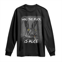 Funny Rabbit Who The Fuck Is Alice Long Sleeve Shirt