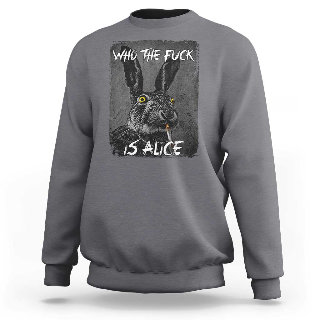 Funny Rabbit Who The Fuck Is Alice Sweatshirt