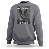 Funny Rabbit Who The Fuck Is Alice Sweatshirt