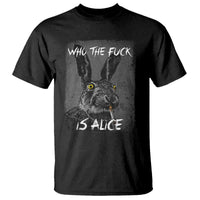 Funny Rabbit Who The Fuck Is Alice T Shirt