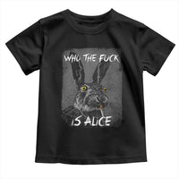 Funny Rabbit Who The Fuck Is Alice Toddler T Shirt