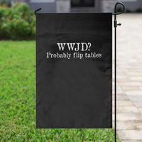 WWJD Probably Flip Tables Garden Flag Christian Humor