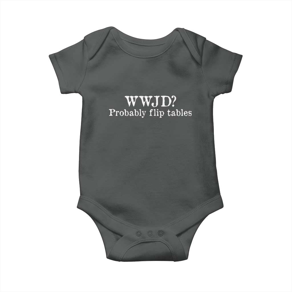 WWJD Probably Flip Tables Baby Onesie Christian Humor