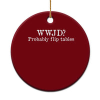 WWJD Probably Flip Tables Ceramic Ornament Christian Humor