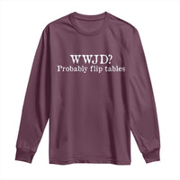 WWJD Probably Flip Tables Long Sleeve Shirt Christian Humor