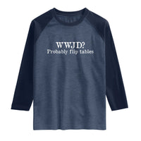 WWJD Probably Flip Tables Raglan Shirt Christian Humor