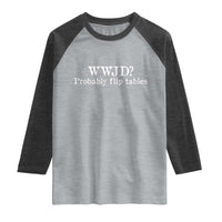 WWJD Probably Flip Tables Raglan Shirt Christian Humor