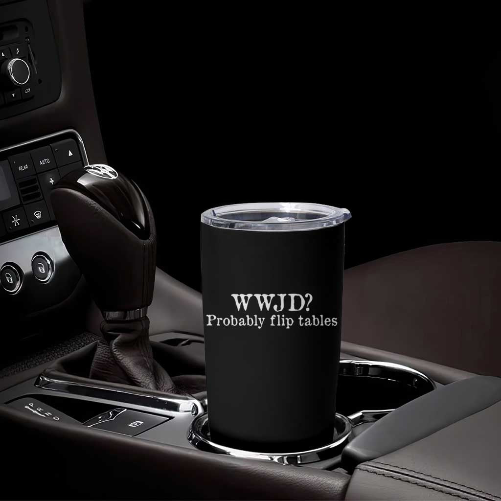 WWJD Probably Flip Tables Tumbler Cup Christian Humor