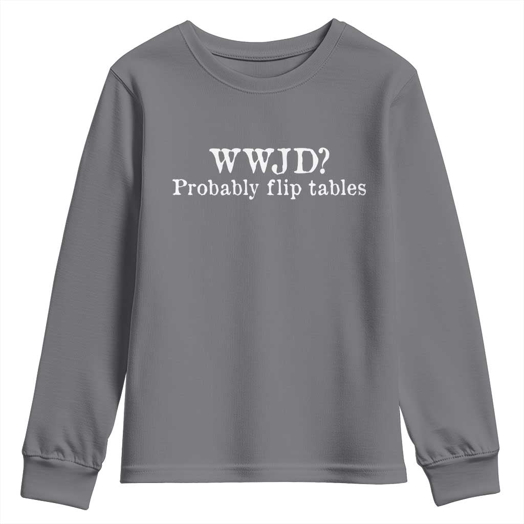 WWJD Probably Flip Tables Youth Sweatshirt Christian Humor
