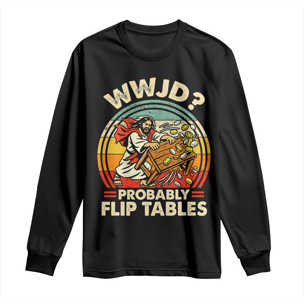 WWJD Probably Flip Tables Long Sleeve Shirt Retro Christian Humor