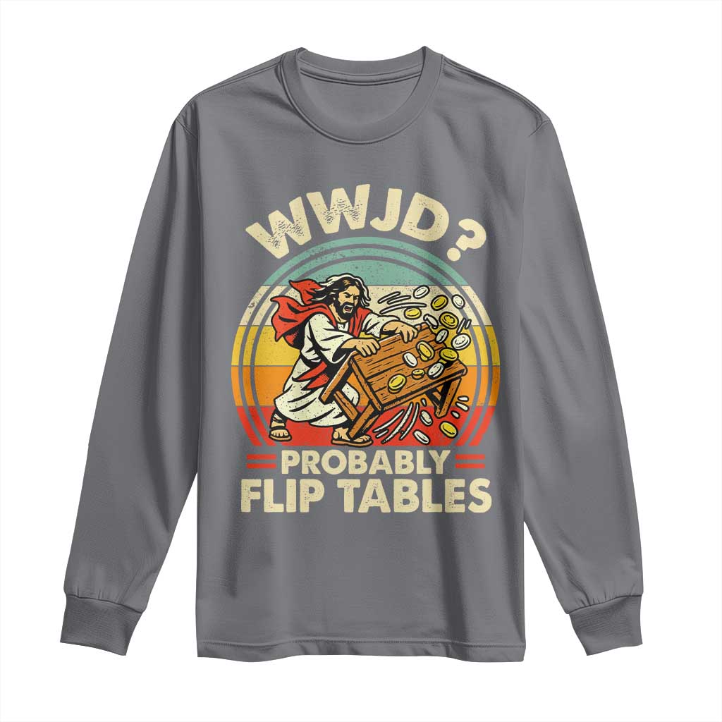 WWJD Probably Flip Tables Long Sleeve Shirt Retro Christian Humor