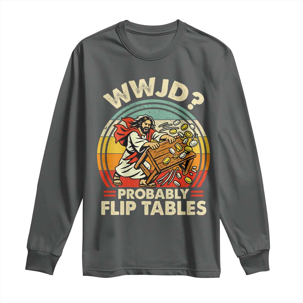 WWJD Probably Flip Tables Long Sleeve Shirt Retro Christian Humor