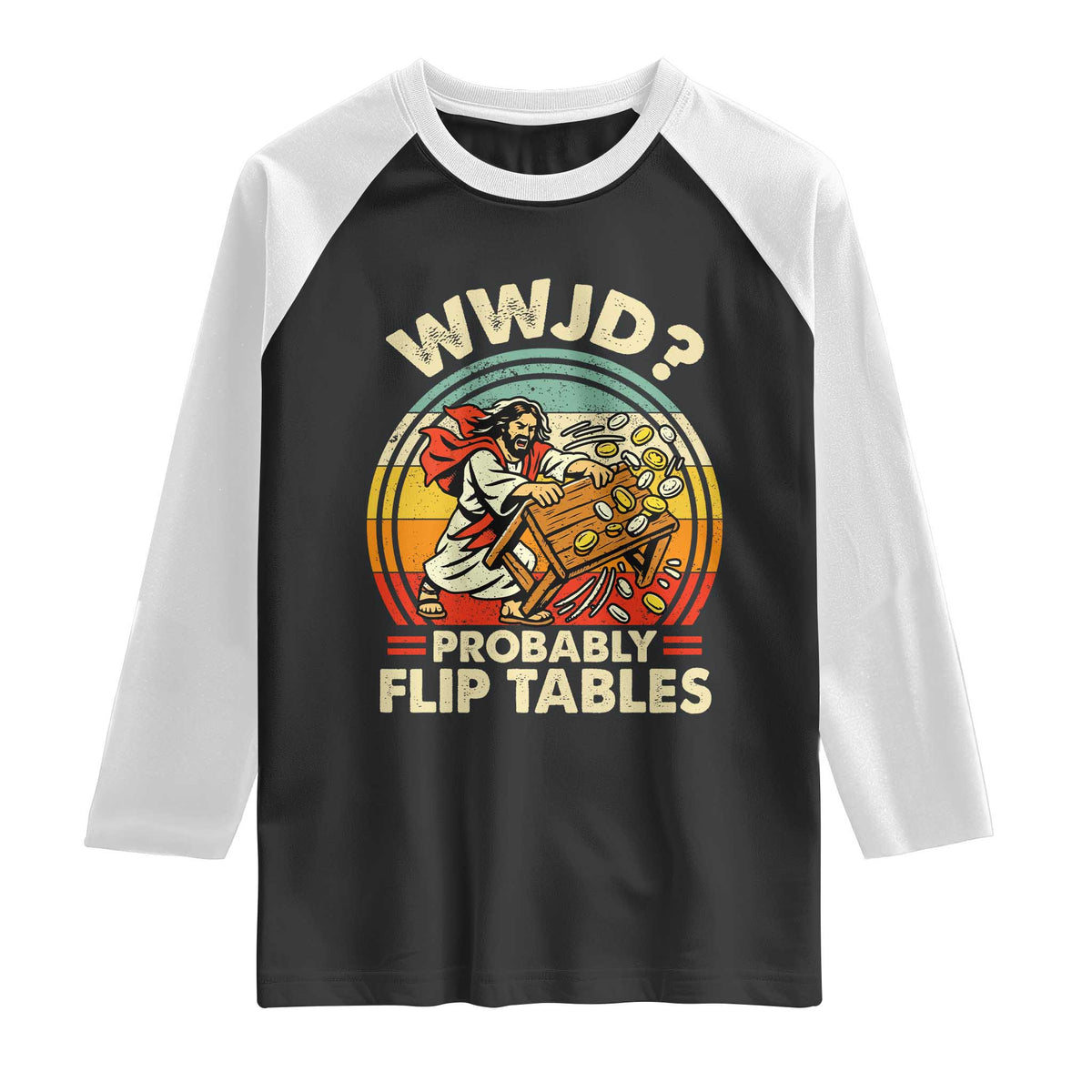 WWJD Probably Flip Tables Raglan Shirt Retro Christian Humor