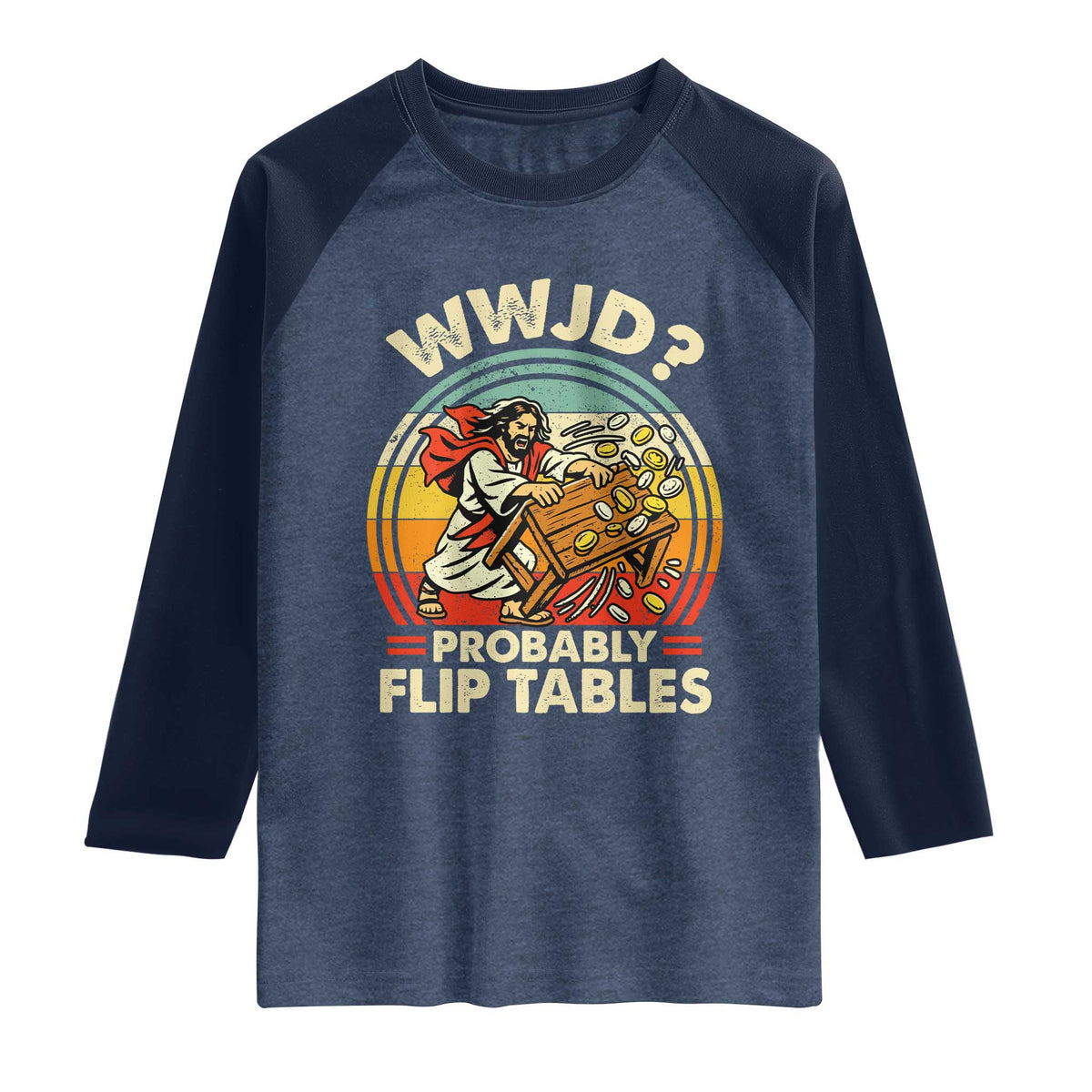 WWJD Probably Flip Tables Raglan Shirt Retro Christian Humor