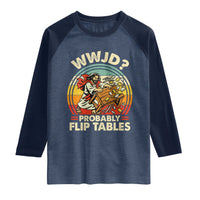 WWJD Probably Flip Tables Raglan Shirt Retro Christian Humor