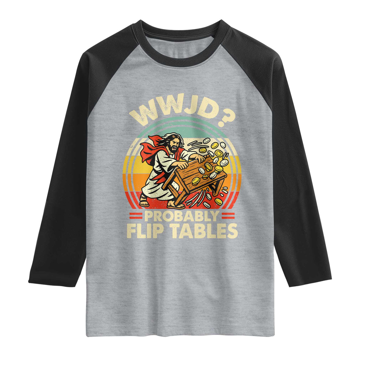 WWJD Probably Flip Tables Raglan Shirt Retro Christian Humor