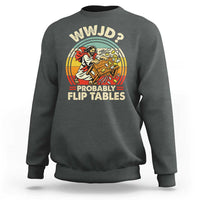 WWJD Probably Flip Tables Sweatshirt Retro Christian Humor