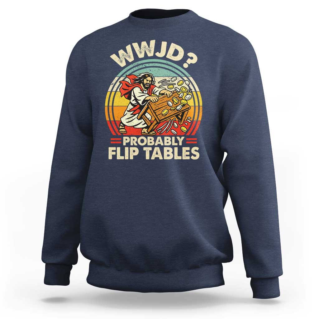 WWJD Probably Flip Tables Sweatshirt Retro Christian Humor