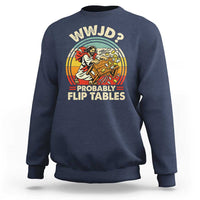 WWJD Probably Flip Tables Sweatshirt Retro Christian Humor