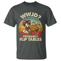 WWJD Probably Flip Tables T Shirt Retro Christian Humor