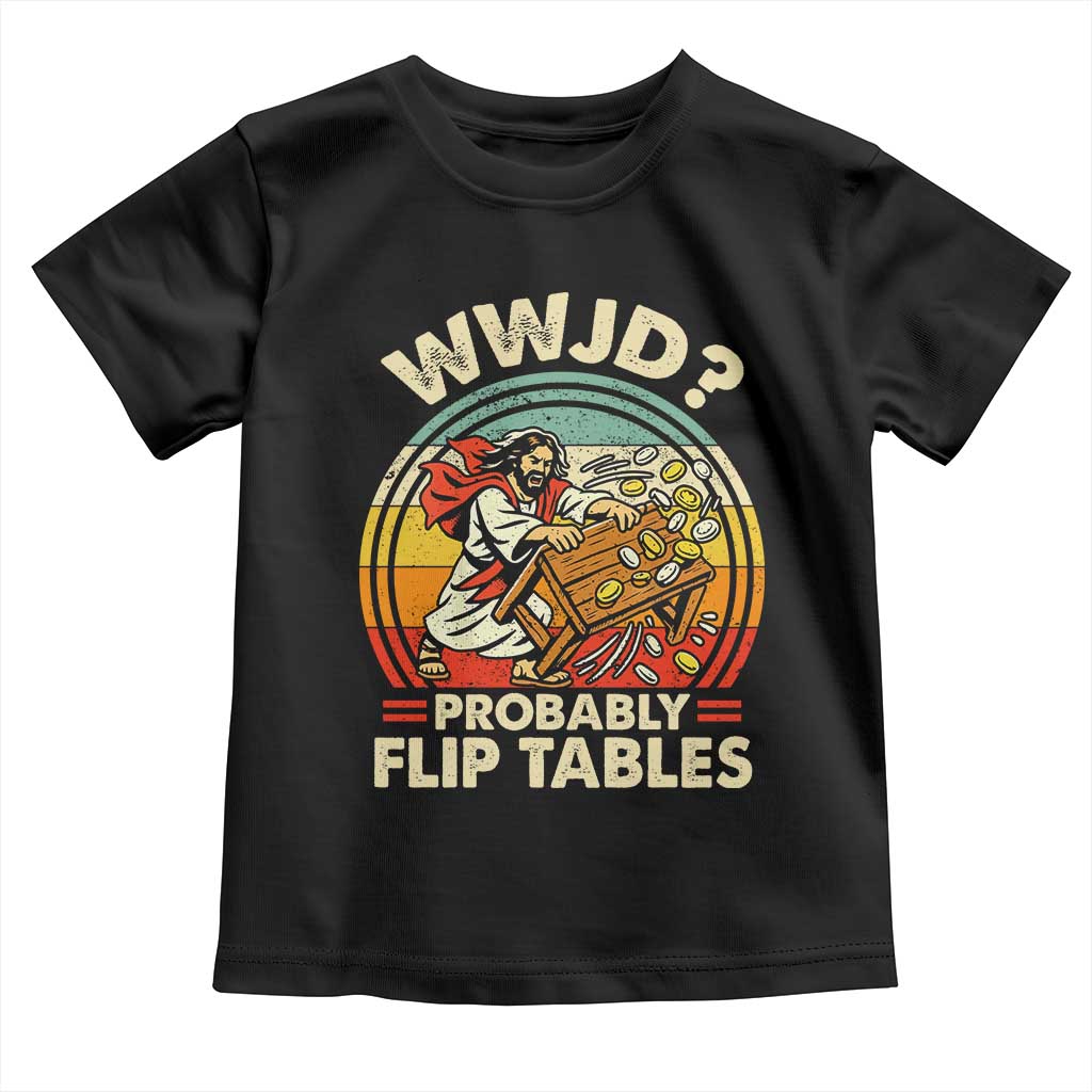 WWJD Probably Flip Tables Toddler T Shirt Retro Christian Humor