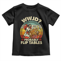 WWJD Probably Flip Tables Toddler T Shirt Retro Christian Humor