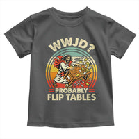 WWJD Probably Flip Tables Toddler T Shirt Retro Christian Humor