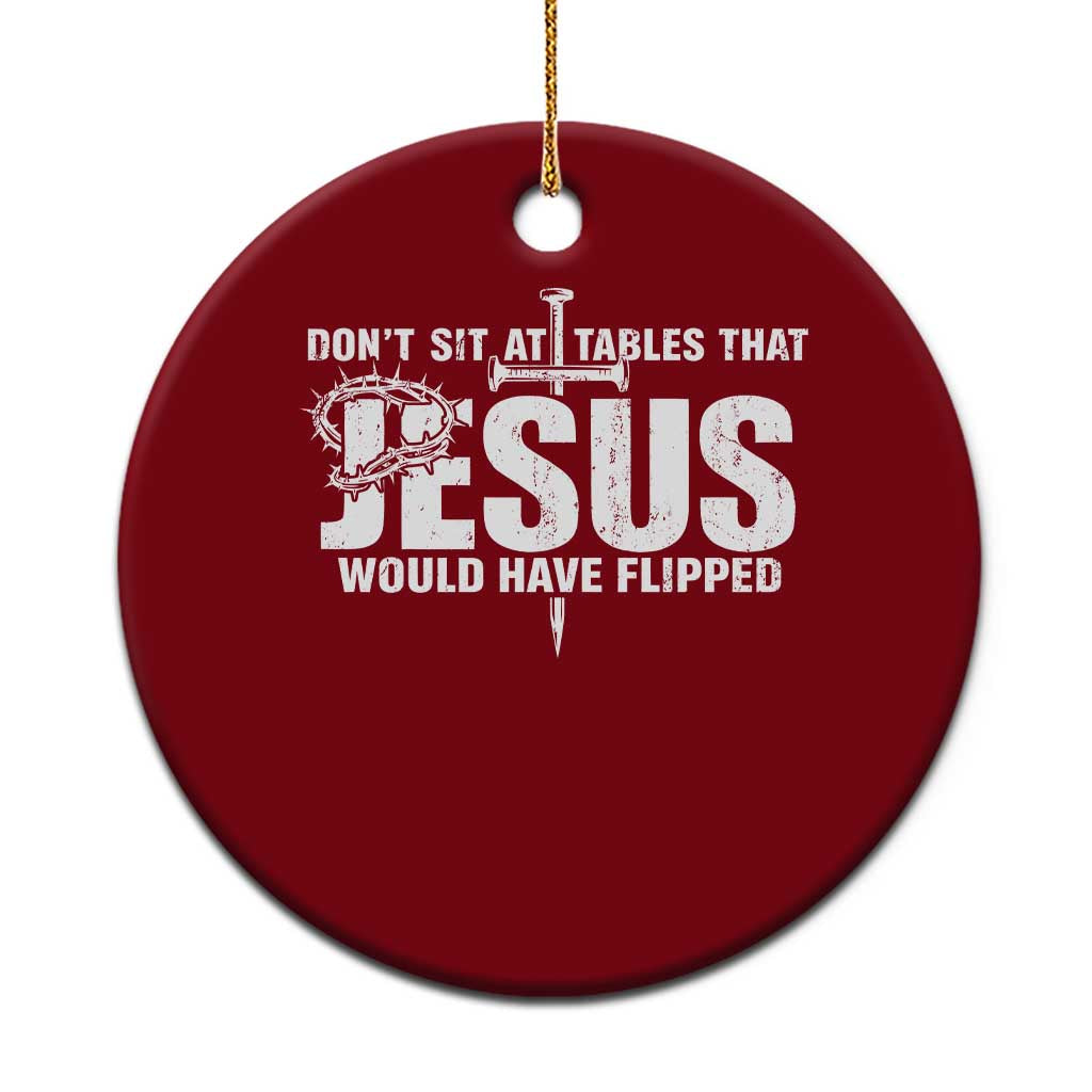 Dont Sit At Tables That Jesus Would Have Flipped Ceramic Ornament Funny Christian
