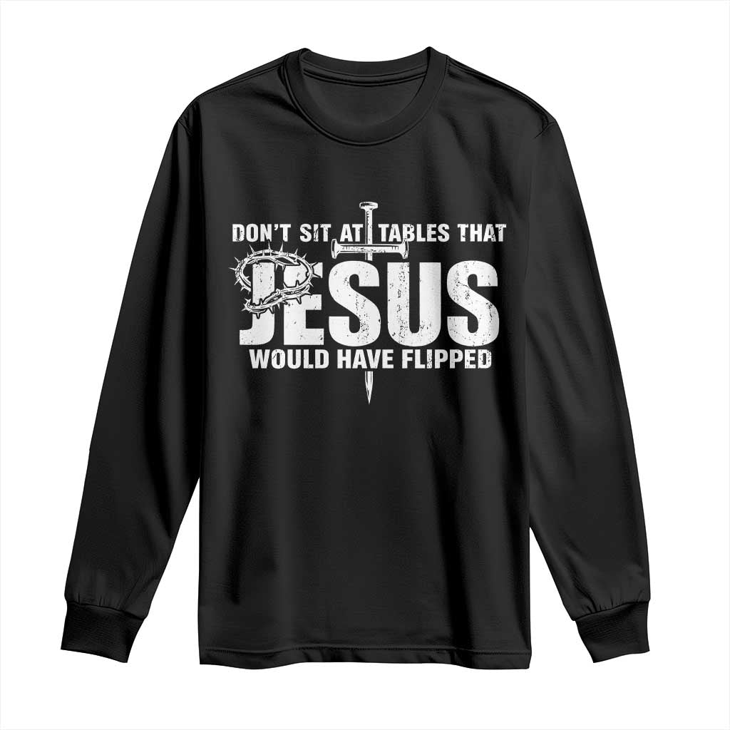 Dont Sit At Tables That Jesus Would Have Flipped Long Sleeve Shirt Funny Christian