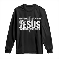 Dont Sit At Tables That Jesus Would Have Flipped Long Sleeve Shirt Funny Christian