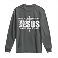 Dont Sit At Tables That Jesus Would Have Flipped Long Sleeve Shirt Funny Christian